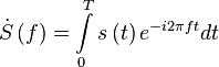 \dot S\left( f \right) = \int\limits_0^T {s\left( t \right){e^{ - i2\pi ft}}dt}